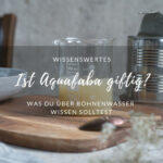 Ist Aquafaba giftig?