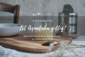 Ist Aquafaba giftig?