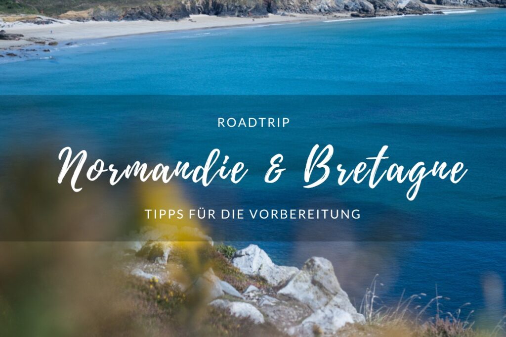 Roadtrip Frankreich: Das musst du wissen Roadtrip durch die Normandie & Breatgne