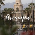 Glutenfrei durch Arequipa, Peru. Tipps für eine glutenfreie Reise.